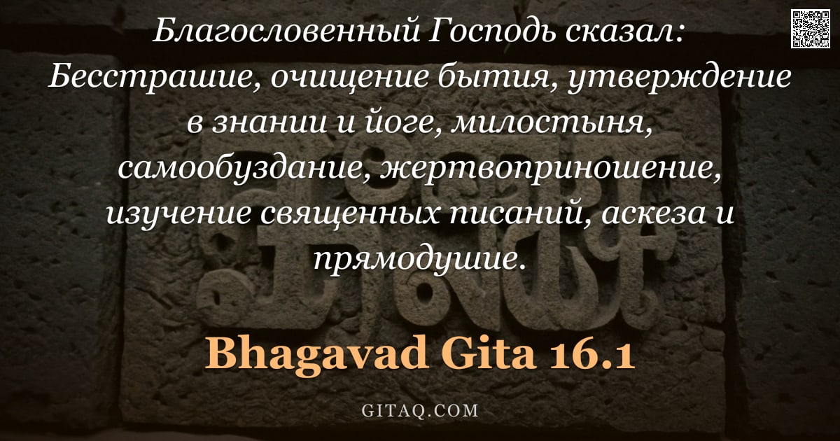 Бхагавад-гита 16.1 — "Благословенный Господь сказал: Бесстрашие, очищение бытия, утверждение в знании и йоге, милостыня, с"