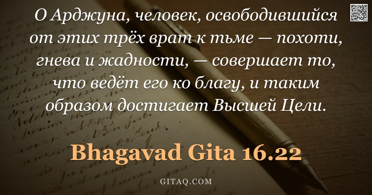 Бхагавад-гита 16.22 — "О Арджуна, человек, освободившийся от этих трёх врат к тьме — похоти, гнева и жадности, — совершает "