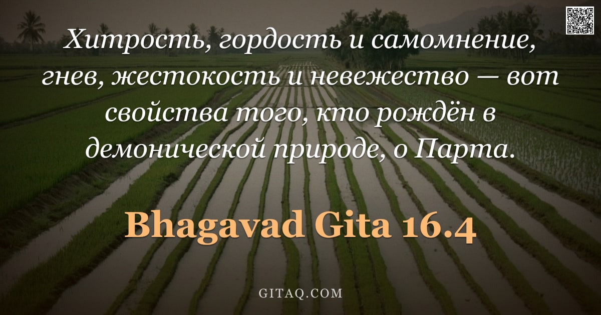 Бхагавад-гита 16.4 — "Хитрость, гордость и самомнение, гнев, жестокость и невежество — вот свойства того, кто рождён в дем"