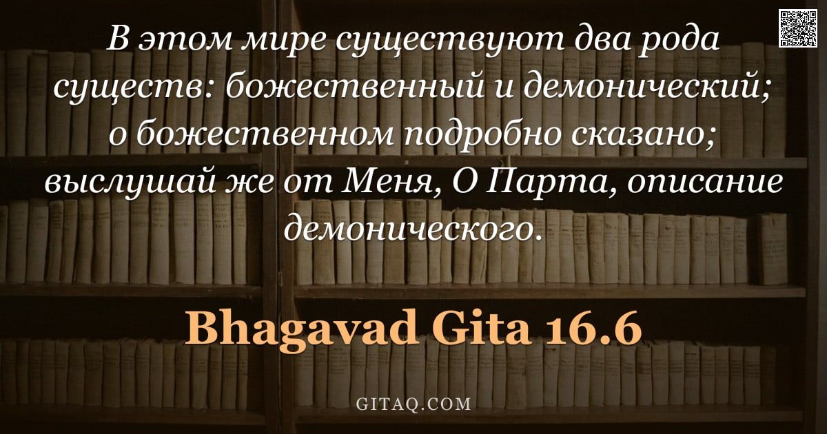 Бхагавад-гита 16.6 — "В этом мире существуют два рода существ: божественный и демонический; о божественном подробно сказан"