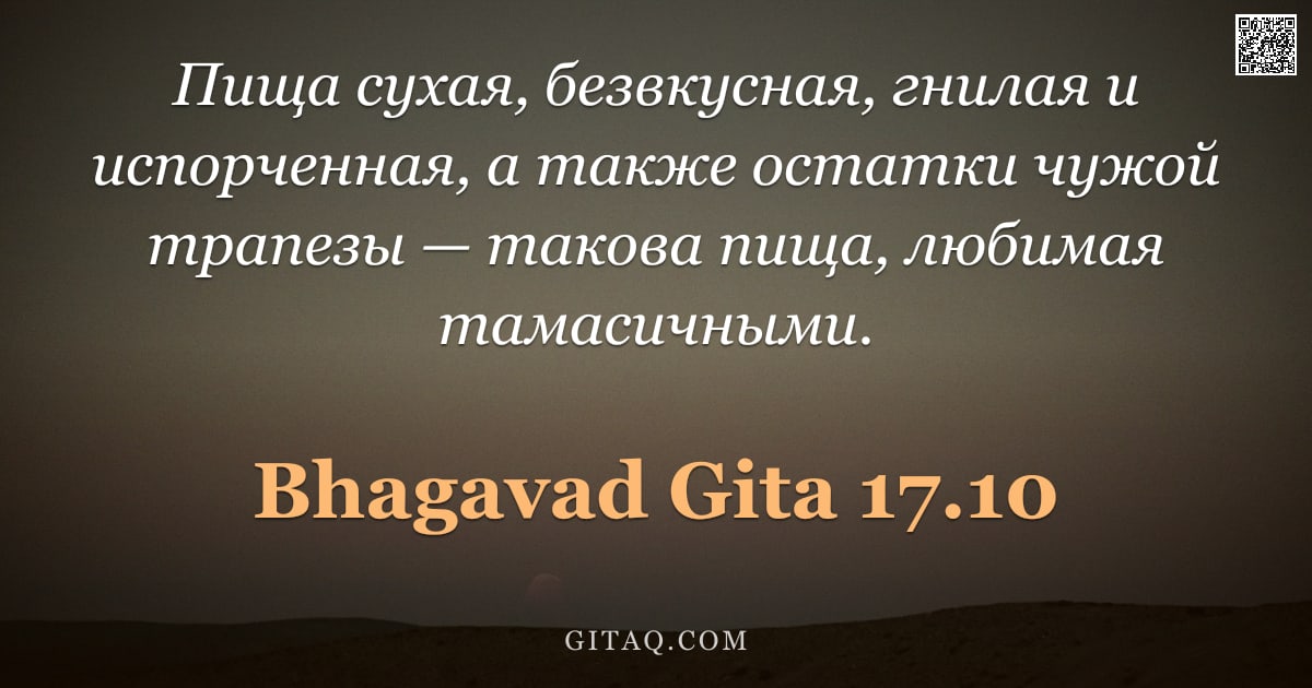 Бхагавад-гита 17.10 — "Пища сухая, безвкусная, гнилая и испорченная, а также остатки чужой трапезы — такова пища, любимая т"