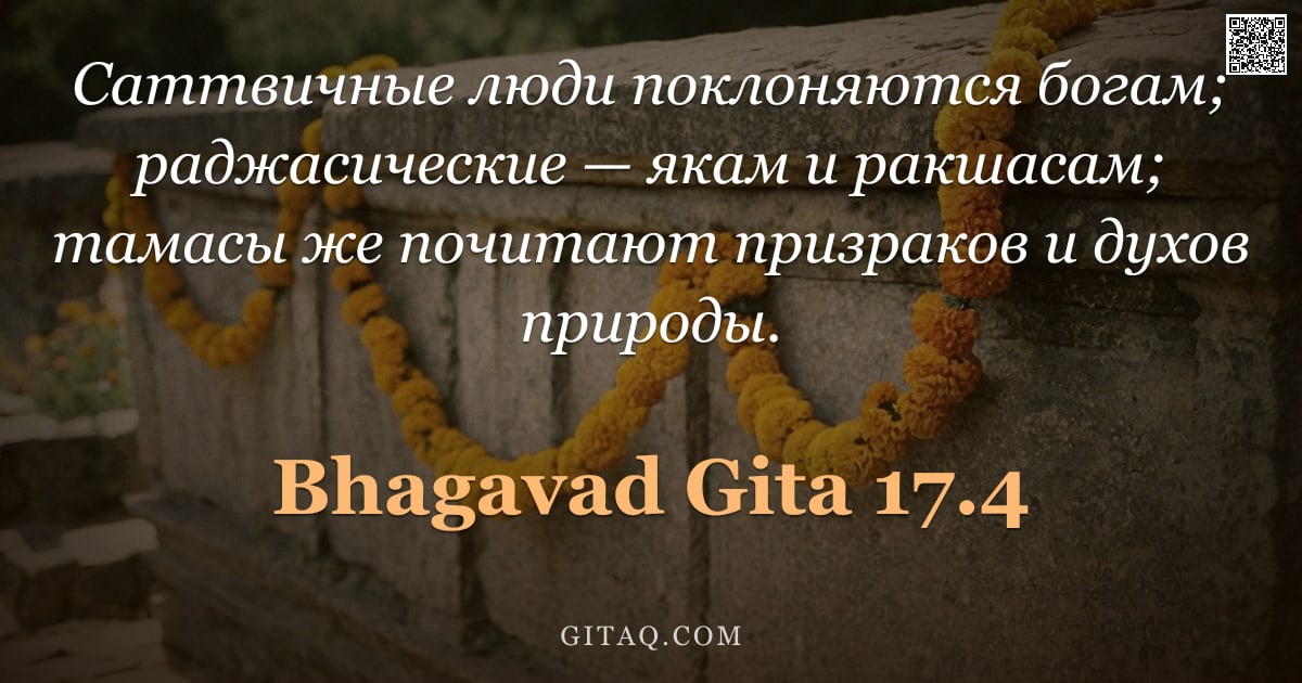 Бхагавад-гита 17.4 — "Саттвичные люди поклоняются богам; раджасические — якам и ракшасам; тамасы же почитают призраков и д"
