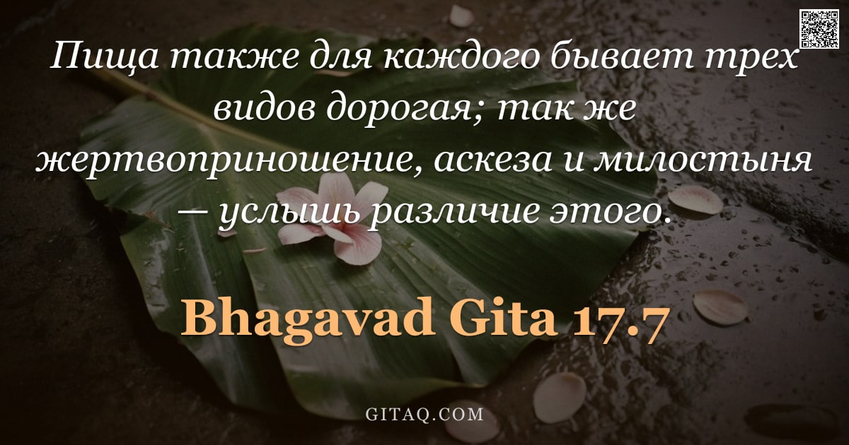Бхагавад-гита 17.7 — "Пища также для каждого бывает трех видов дорогая; так же жертвоприношение, аскеза и милостыня — услы"