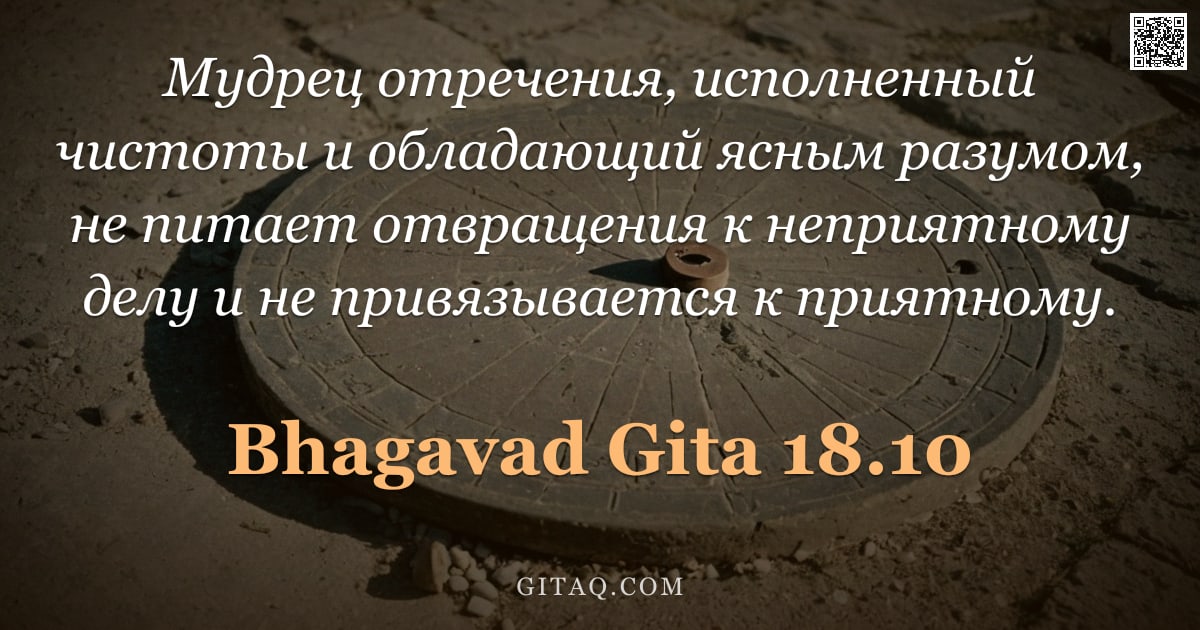 Бхагавад-гита 18.10 — "Мудрец отречения, исполненный чистоты и обладающий ясным разумом, не питает отвращения к неприятному"