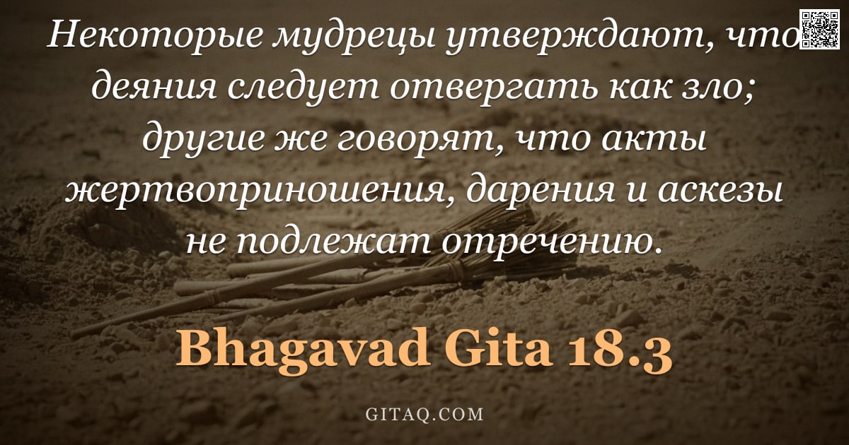 Бхагавад-гита 18.3 — "Некоторые мудрецы утверждают, что деяния следует отвергать как зло; другие же говорят, что акты жерт"