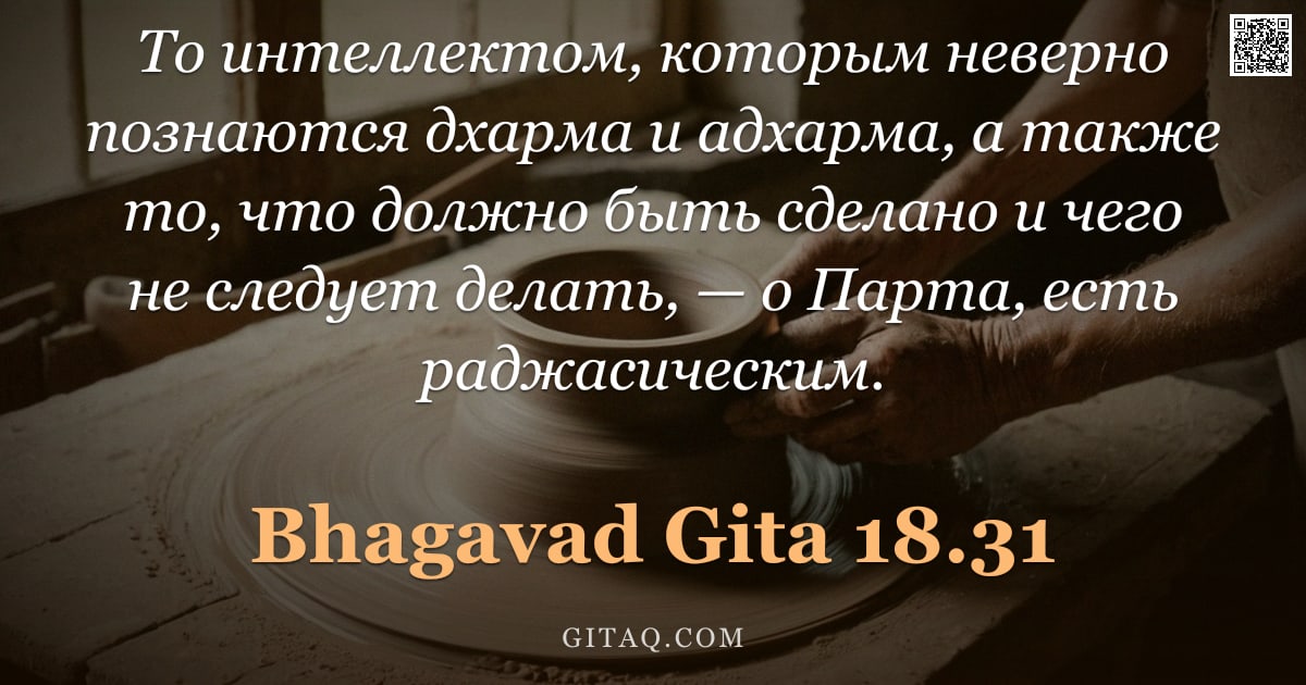 Бхагавад-гита 18.31 — "То интеллектом, которым неверно познаются дхарма и адхарма, а также то, что должно быть сделано и че"