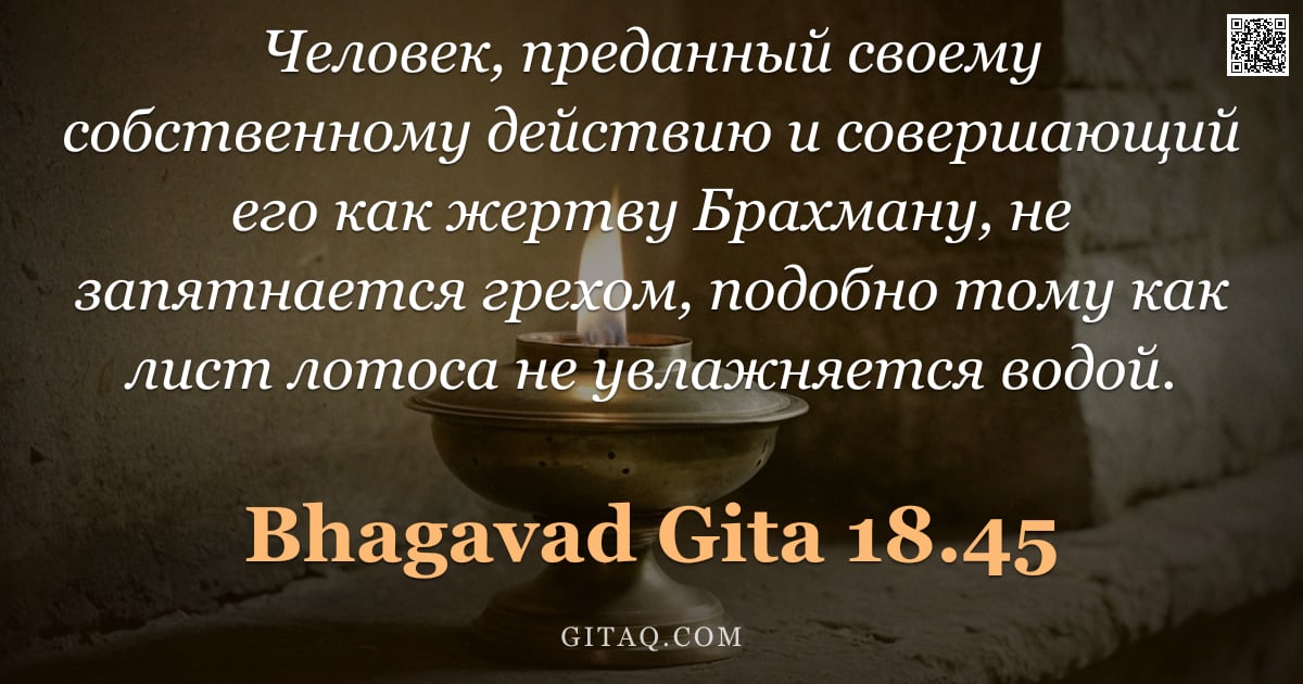 Бхагавад-гита 18.45 — "Человек, преданный своему собственному действию и совершающий его как жертву Брахману, не запятнаетс"