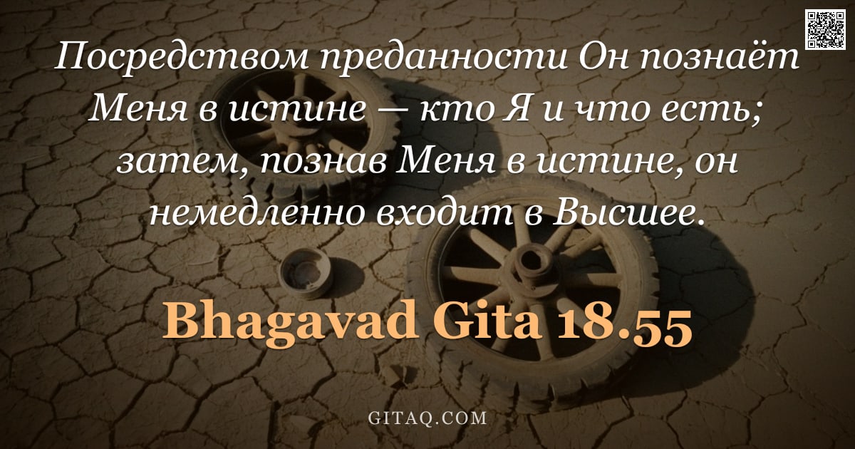 Бхагавад-гита 18.55 — "Посредством преданности Он познаёт Меня в истине — кто Я и что есть; затем, познав Меня в истине, он"