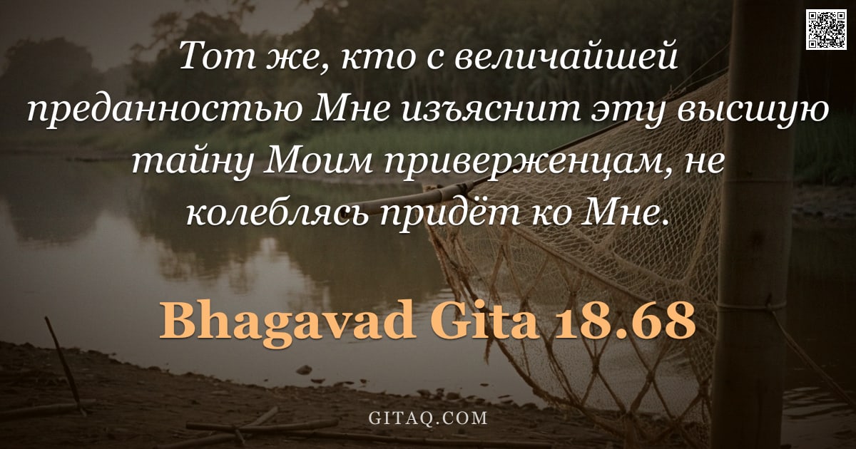 Бхагавад-гита 18.68 — "Тот же, кто с величайшей преданностью Мне изъяснит эту высшую тайну Моим приверженцам, не колеблясь "