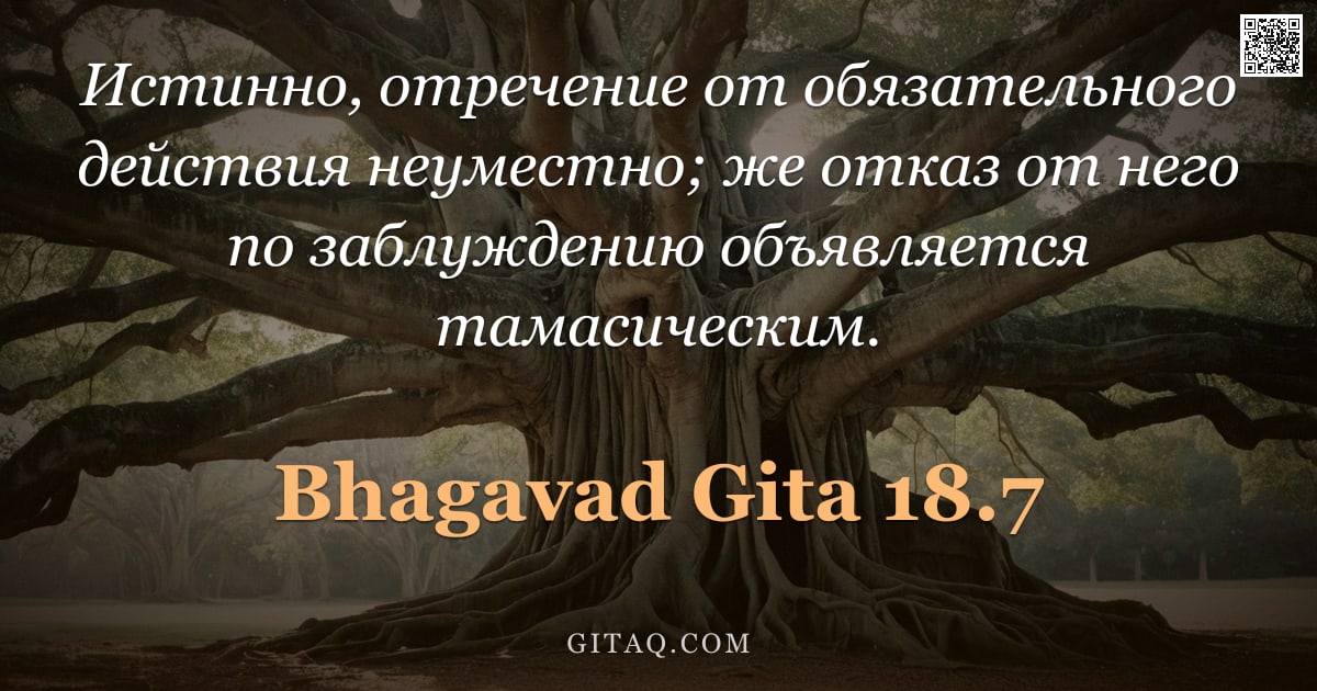 Бхагавад-гита 18.7 — "Истинно, отречение от обязательного действия неуместно; же отказ от него по заблуждению объявляется "