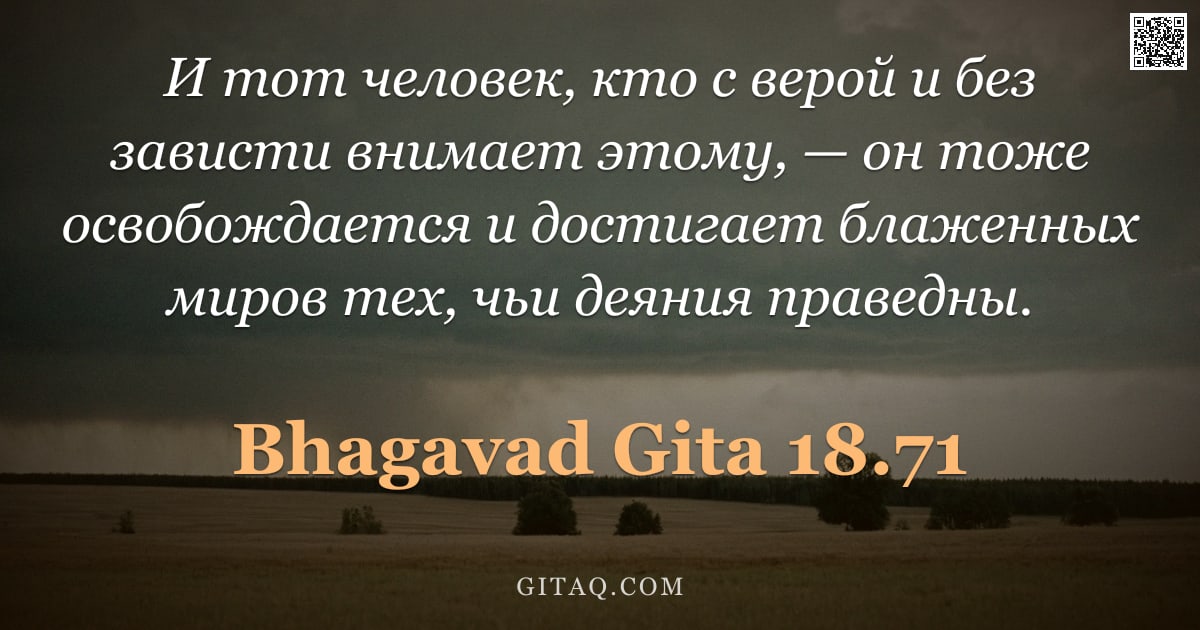 Бхагавад-гита 18.71 — "И тот человек, кто с верой и без зависти внимает этому, — он тоже освобождается и достигает блаженны"