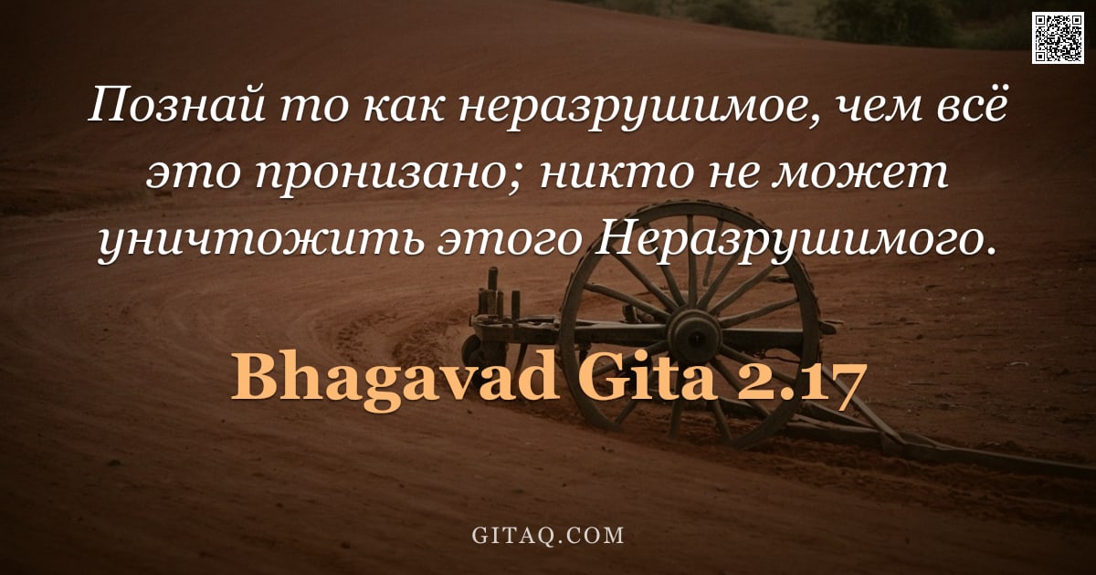 Бхагавад-гита 2.17 — "Познай то как неразрушимое, чем всё это пронизано; никто не может уничтожить этого Неразрушимого."