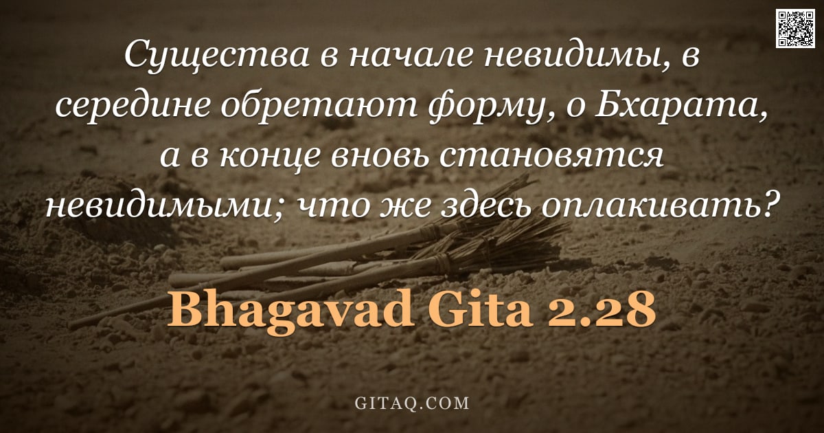 Бхагавад-гита 2.28 — "Существа в начале невидимы, в середине обретают форму, о Бхарата, а в конце вновь становятся невидим"