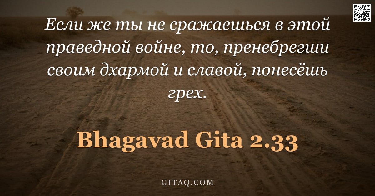 Бхагавад-гита 2.33 — "Если же ты не сражаешься в этой праведной войне, то, пренебрегши своим дхармой и славой, понесёшь гр"