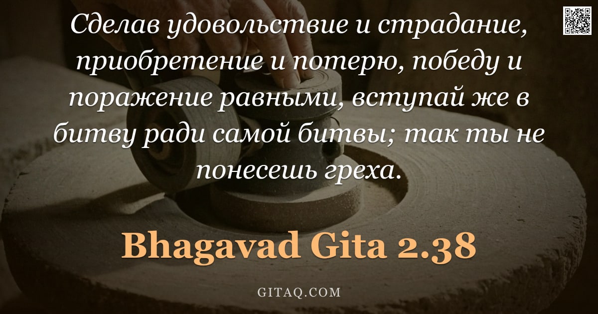 Бхагавад-гита 2.38 — "Сделав удовольствие и страдание, приобретение и потерю, победу и поражение равными, вступай же в бит"