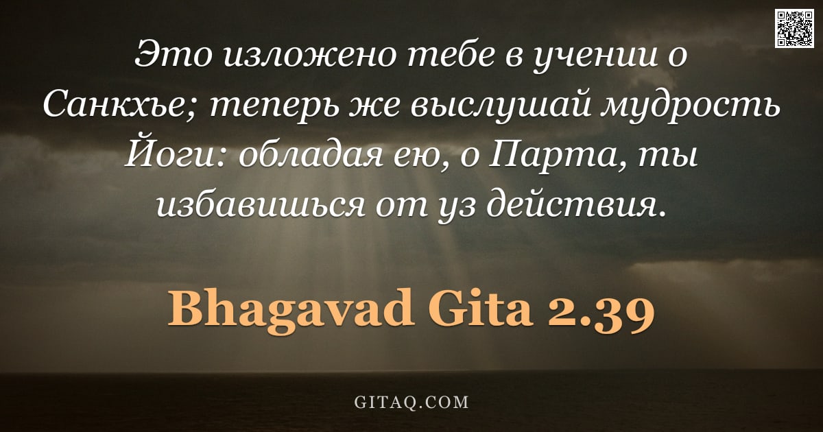 Бхагавад-гита 2.39 — "Это изложено тебе в учении о Санкхье; теперь же выслушай мудрость Йоги: обладая ею, о Парта, ты изба"