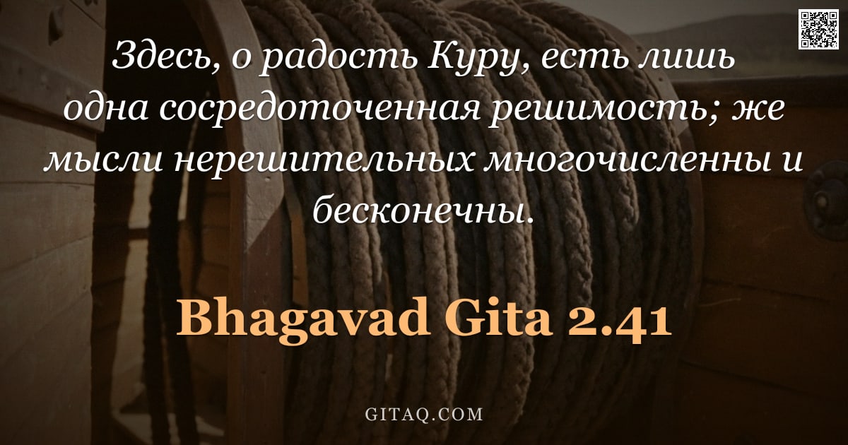 Бхагавад-гита 2.41 — "Здесь, о радость Куру, есть лишь одна сосредоточенная решимость; же мысли нерешительных многочисленн"