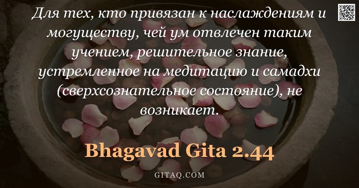 Бхагавад-гита 2.44 — "Для тех, кто привязан к наслаждениям и могуществу, чей ум отвлечен таким учением, решительное знание"