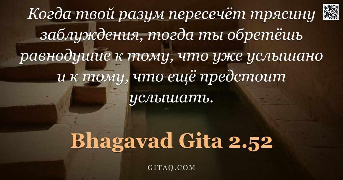Бхагавад-гита 2.52 — "Когда твой разум пересечёт трясину заблуждения, тогда ты обретёшь равнодушие к тому, что уже услышан"