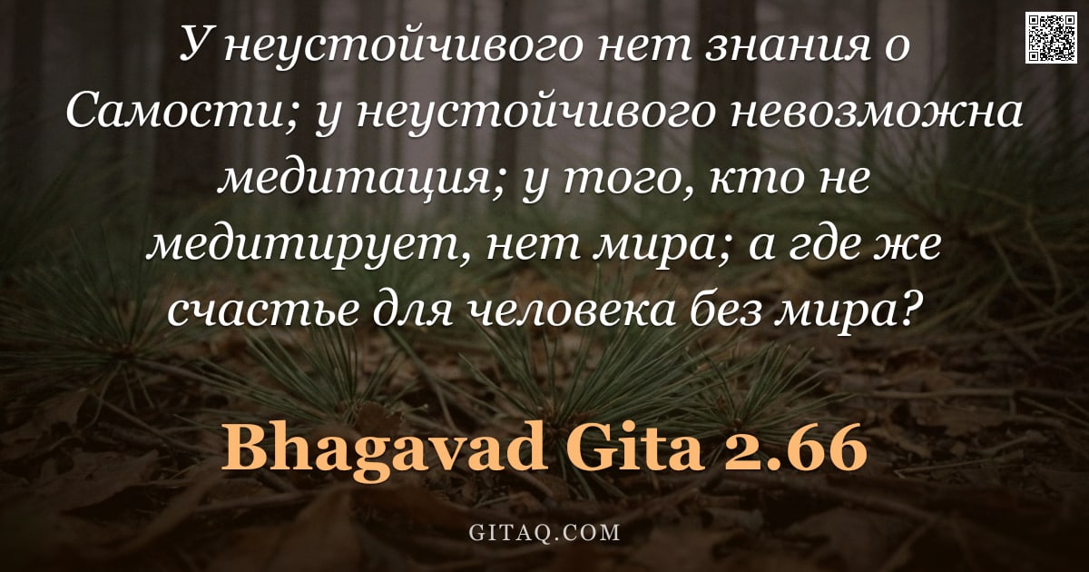 Бхагавад-гита 2.66 — "У неустойчивого нет знания о Самости; у неустойчивого невозможна медитация; у того, кто не медитируе"