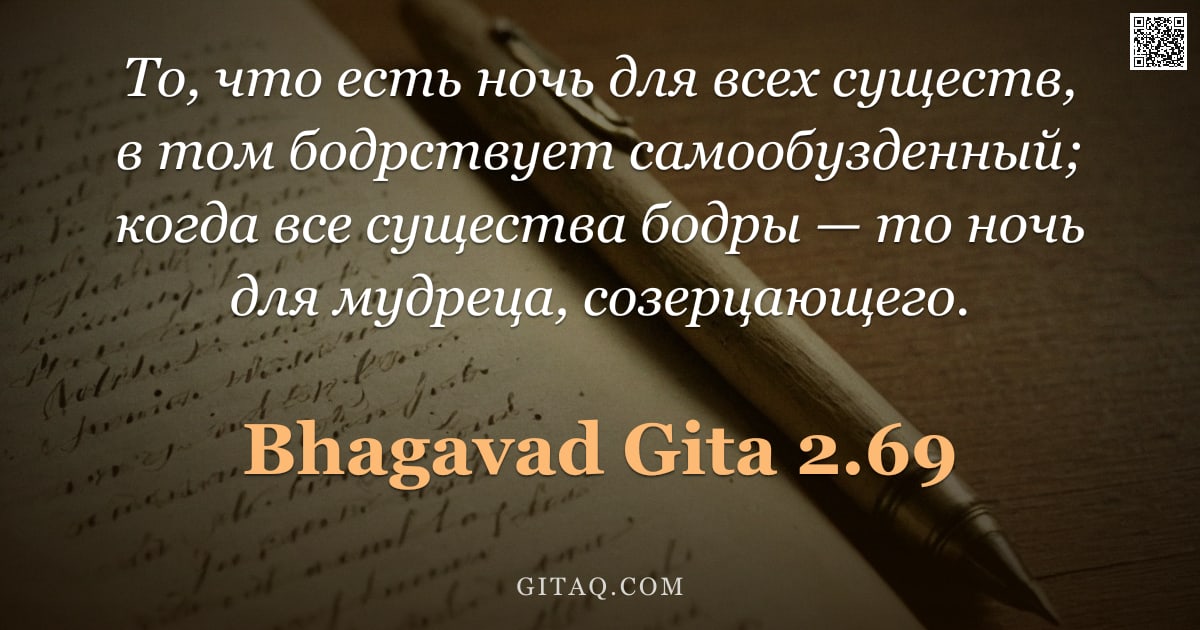 Бхагавад-гита 2.69 — "То, что есть ночь для всех существ, в том бодрствует самообузденный; когда все существа бодры — то н"