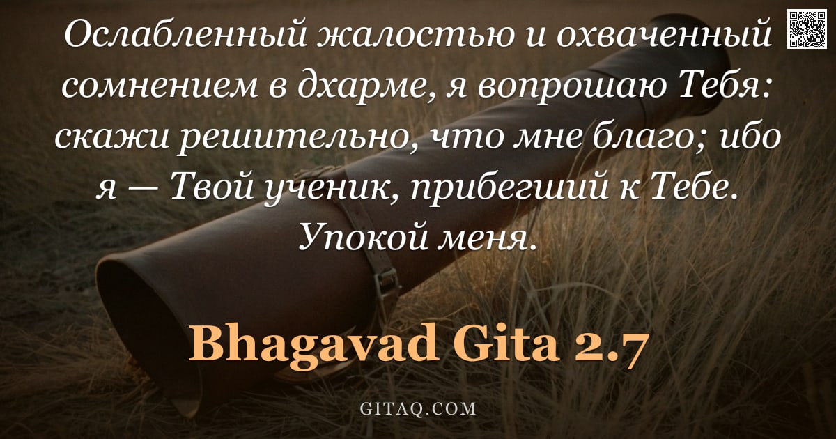 Бхагавад-гита 2.7 — "Ослабленный жалостью и охваченный сомнением в дхарме, я вопрошаю Тебя: скажи решительно, что мне бла"