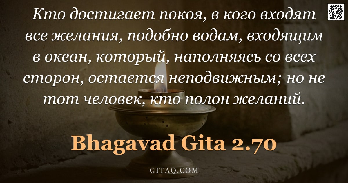 Бхагавад-гита 2.70 — "Кто достигает покоя, в кого входят все желания, подобно водам, входящим в океан, который, наполняясь"