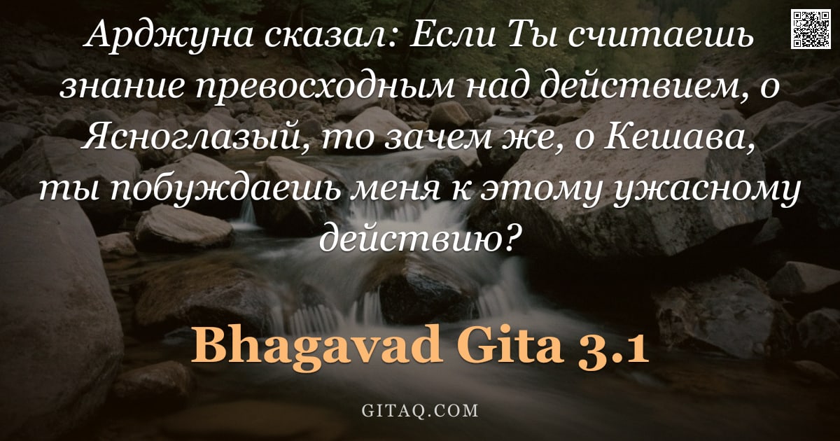 Бхагавад-гита 3.1 — "Арджуна сказал: Если Ты считаешь знание превосходным над действием, о Ясноглазый, то зачем же, о Кеш"