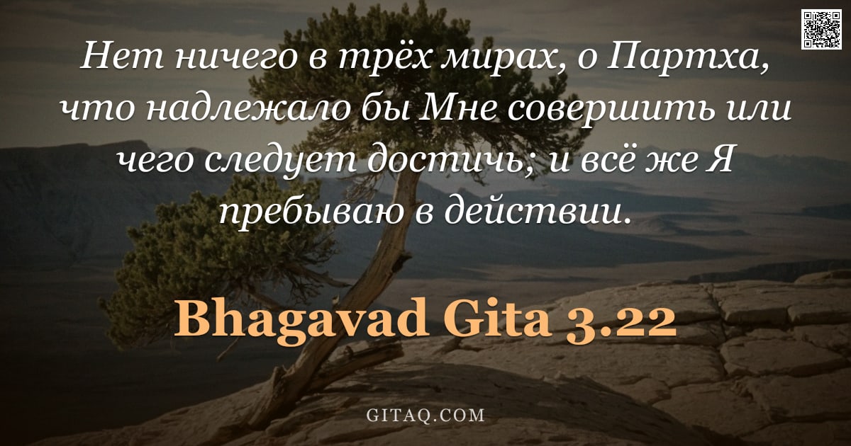 Бхагавад-гита 3.22 — "Нет ничего в трёх мирах, о Партха, что надлежало бы Мне совершить или чего следует достичь; и всё же"