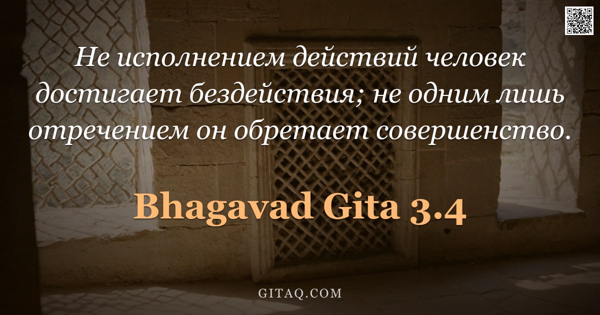 Бхагавад-гита 3.4 — "Не исполнением действий человек достигает бездействия; не одним лишь отречением он обретает совершен"