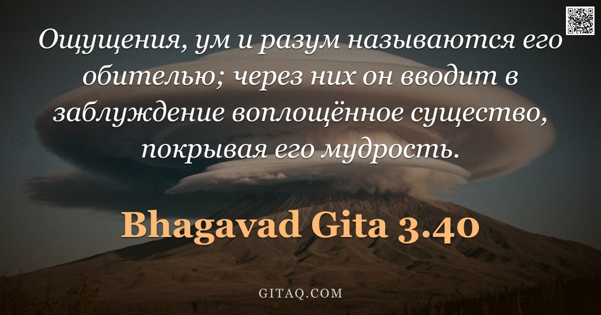 Бхагавад-гита 3.40 — "Ощущения, ум и разум называются его обителью; через них он вводит в заблуждение воплощённое существо"