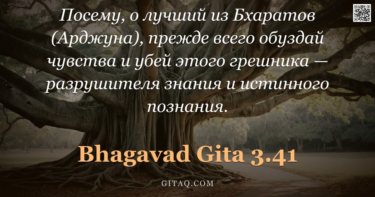 Бхагавад-гита 3.41 — "Посему, о лучший из Бхаратов (Арджуна), прежде всего обуздай чувства и убей этого грешника — разруши"