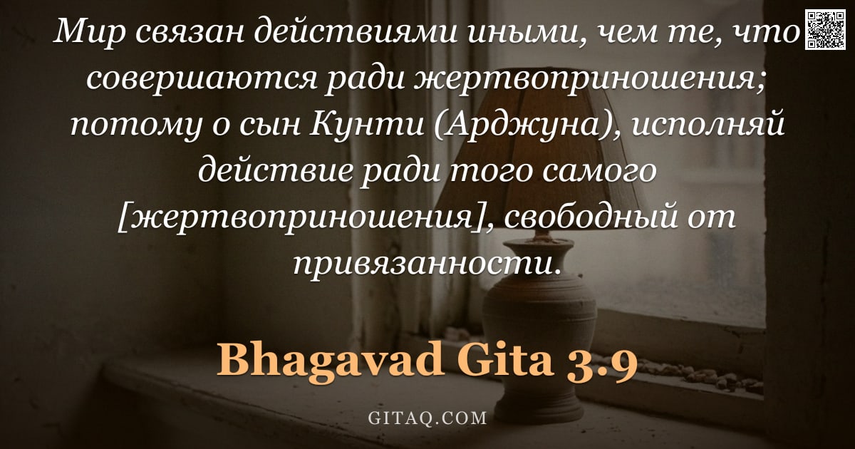 Бхагавад-гита 3.9 — "Мир связан действиями иными, чем те, что совершаются ради жертвоприношения; потому о сын Кунти (Ардж"