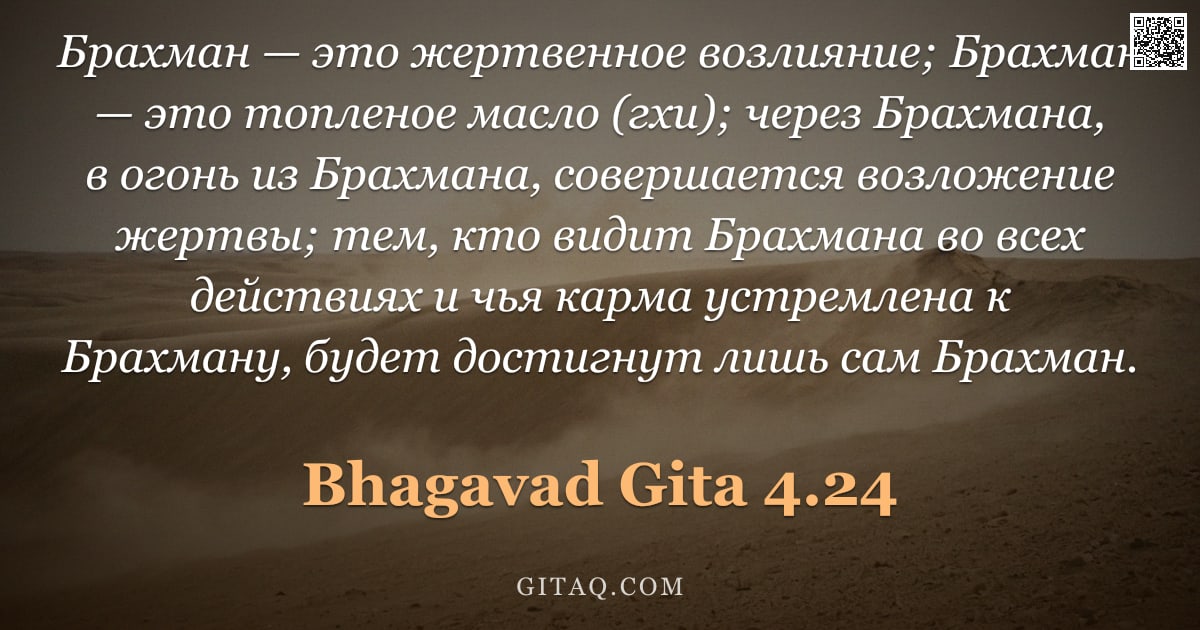 Бхагавад-гита 4.24 — "Брахман — это жертвенное возлияние; Брахман — это топленое масло (гхи); через Брахмана, в огонь из Б"