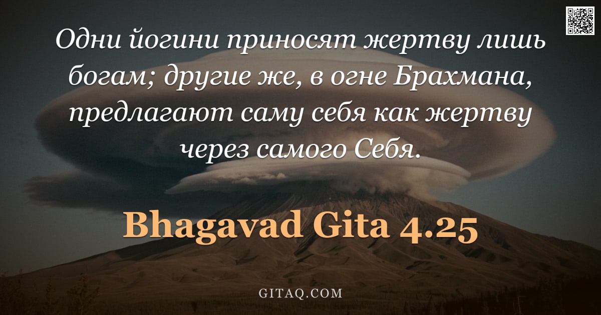 Бхагавад-гита 4.25 — "Одни йогини приносят жертву лишь богам; другие же, в огне Брахмана, предлагают саму себя как жертву "