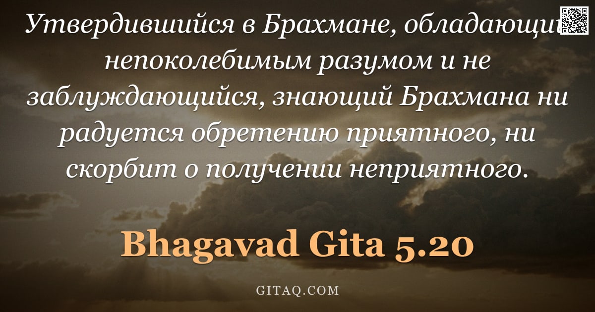 Бхагавад-гита 5.20 — "Утвердившийся в Брахмане, обладающий непоколебимым разумом и не заблуждающийся, знающий Брахмана ни "