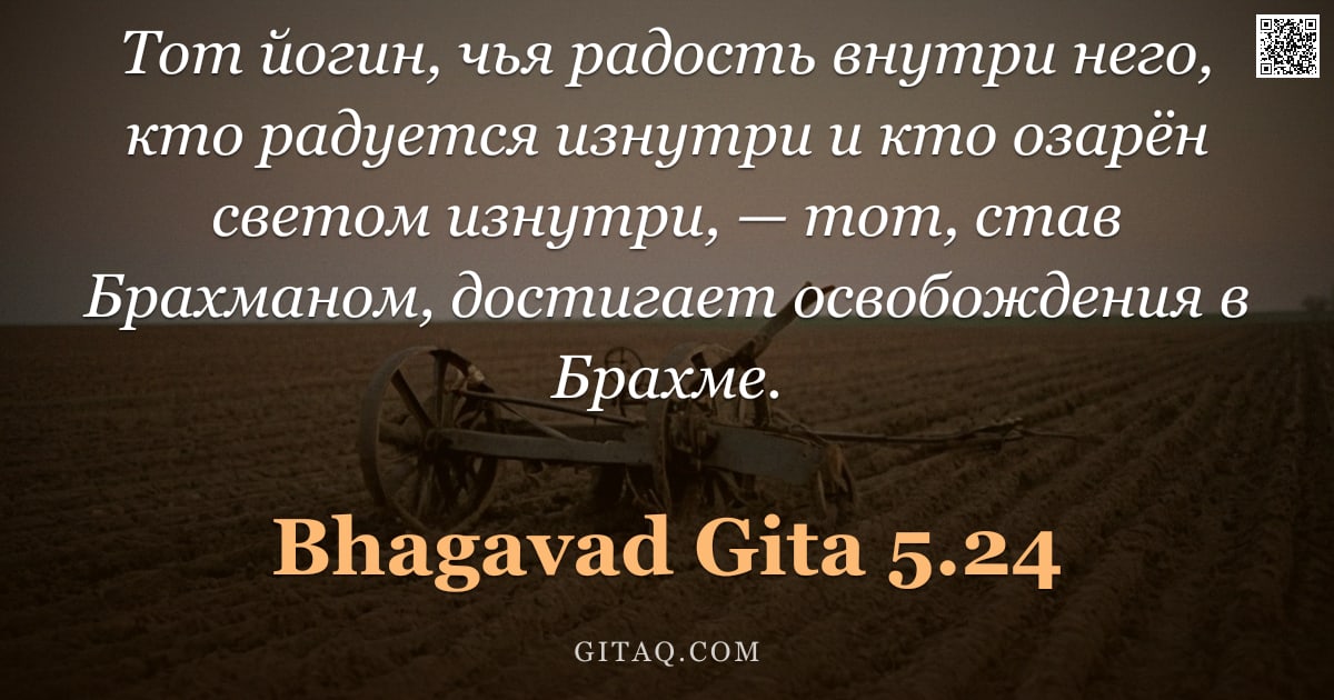 Бхагавад-гита 5.24 — "Тот йогин, чья радость внутри него, кто радуется изнутри и кто озарён светом изнутри, — тот, став Бр"
