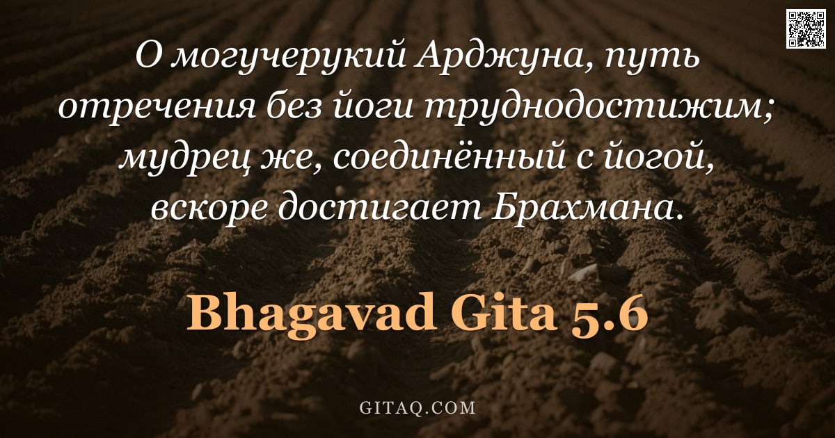 Бхагавад-гита 5.6 — "О могучерукий Арджуна, путь отречения без йоги труднодостижим; мудрец же, соединённый с йогой, вскор"