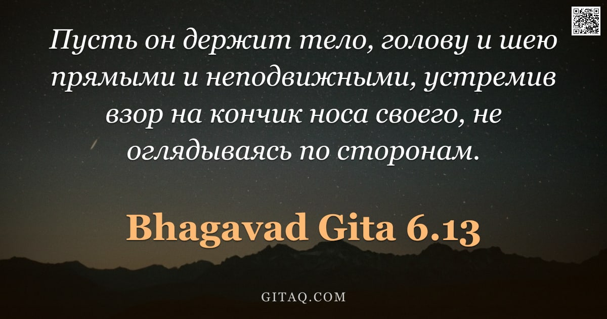 Бхагавад-гита 6.13 — "Пусть он держит тело, голову и шею прямыми и неподвижными, устремив взор на кончик носа своего, не о"