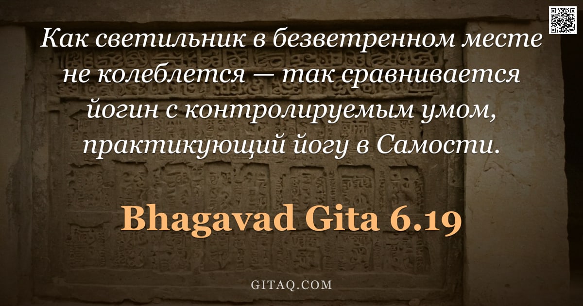 Бхагавад-гита 6.19 — "Как светильник в безветренном месте не колеблется — так сравнивается йогин с контролируемым умом, пр"