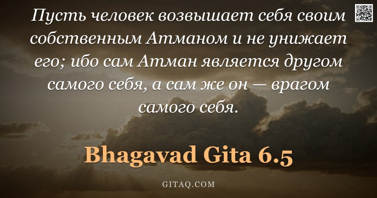 Бхагавад-гита 6.5 — "Пусть человек возвышает себя своим собственным Атманом и не унижает его; ибо сам Атман является друг"