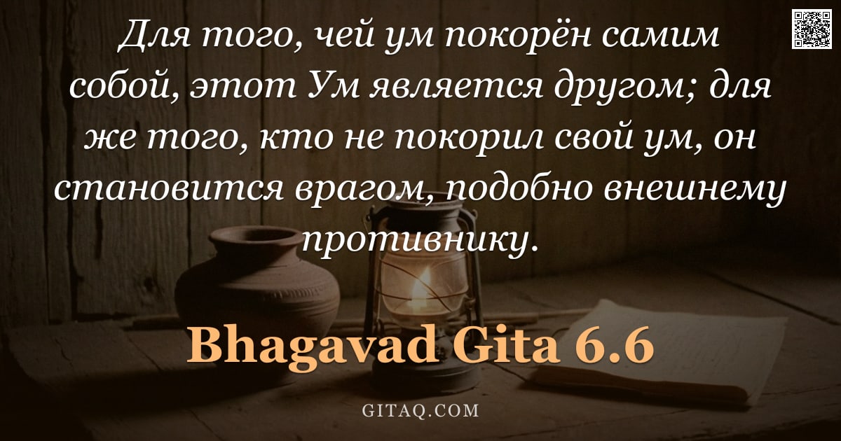 Бхагавад-гита 6.6 — "Для того, чей ум покорён самим собой, этот Ум является другом; для же того, кто не покорил свой ум, "