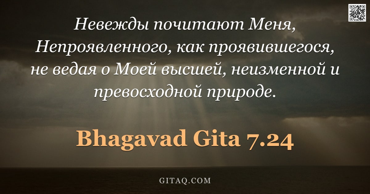 Бхагавад-гита 7.24 — "Невежды почитают Меня, Непроявленного, как проявившегося, не ведая о Моей высшей, неизменной и прево"