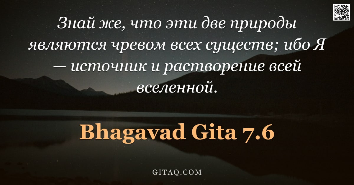 Бхагавад-гита 7.6 — "Знай же, что эти две природы являются чревом всех существ; ибо Я — источник и растворение всей вселе"