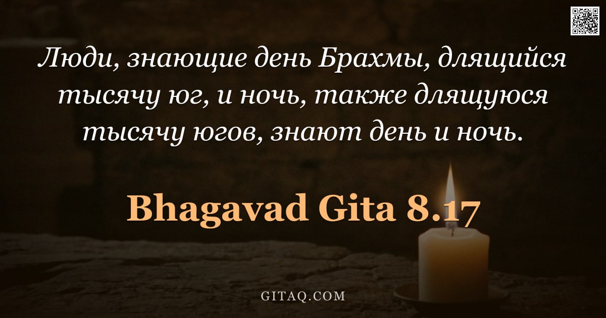 Бхагавад-гита 8.17 — "Люди, знающие день Брахмы, длящийся тысячу юг, и ночь, также длящуюся тысячу югов, знают день и ночь"