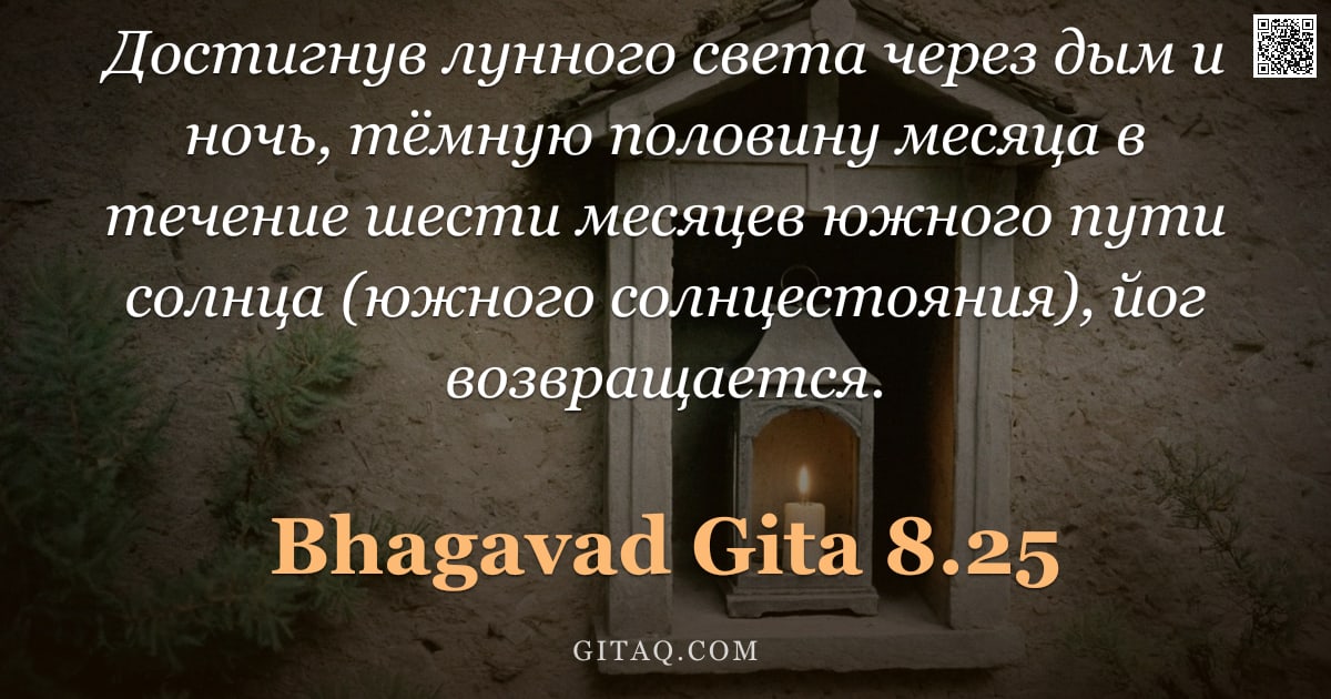Бхагавад-гита 8.25 — "Достигнув лунного света через дым и ночь, тёмную половину месяца в течение шести месяцев южного пути"