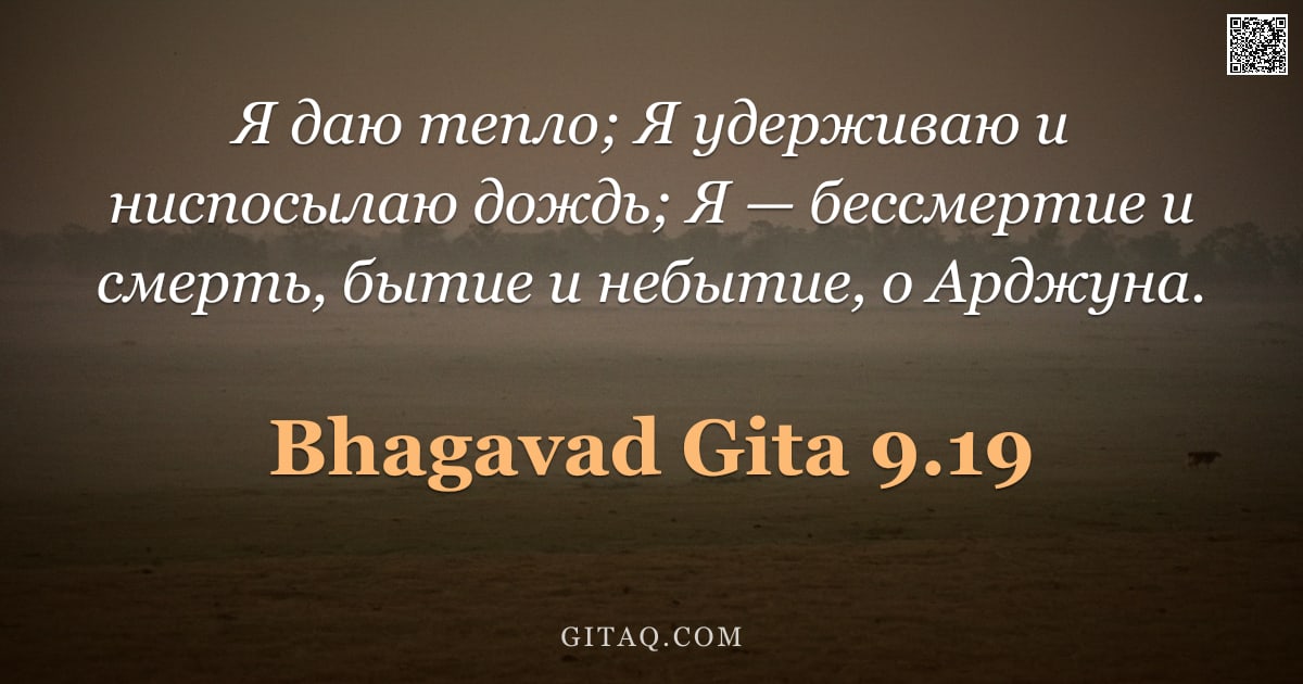 Бхагавад-гита 9.19 — "Я даю тепло; Я удерживаю и ниспосылаю дождь; Я — бессмертие и смерть, бытие и небытие, о Арджуна."