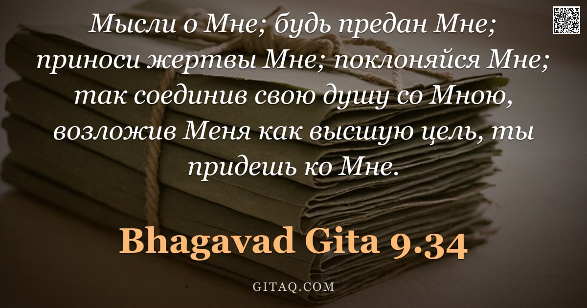 Бхагавад-гита 9.34 — "Мысли о Мне; будь предан Мне; приноси жертвы Мне; поклоняйся Мне; так соединив свою душу со Мною, во"