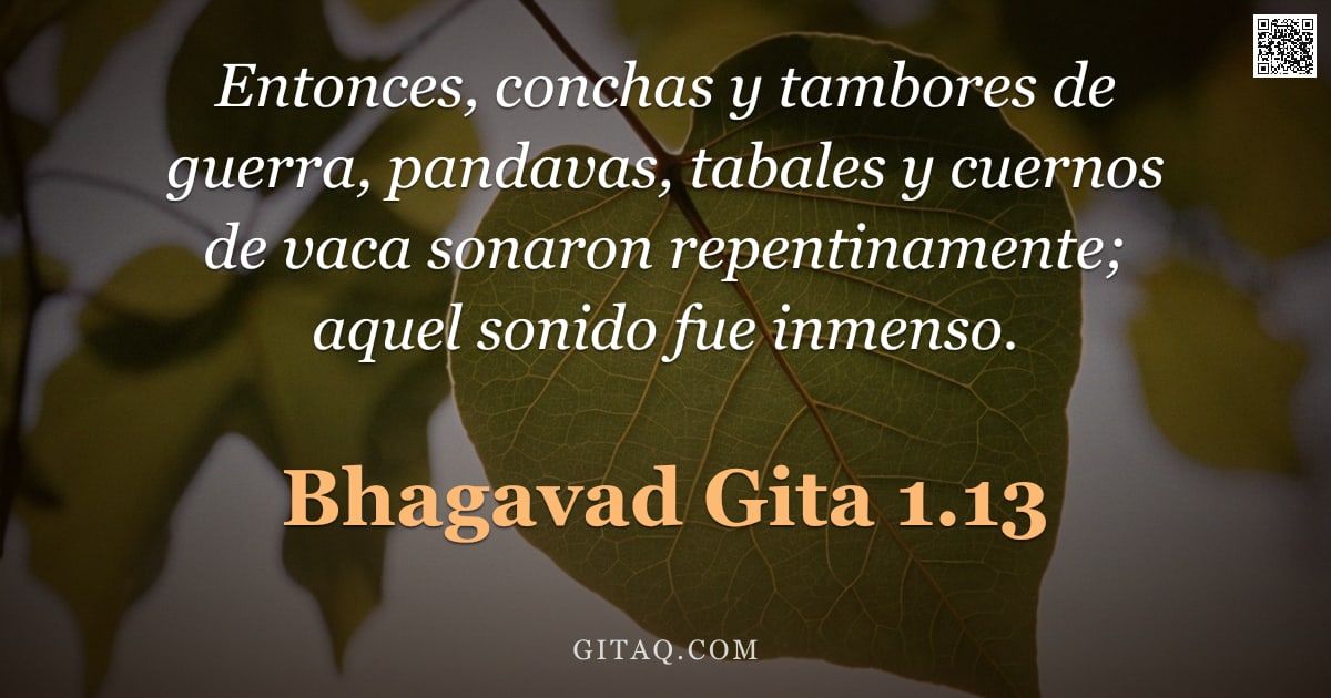 Bhagavad Gita 1.13 — "Entonces, conchas y tambores de guerra, pandavas, tabales y cuernos de vaca sonaron repentinamente; "