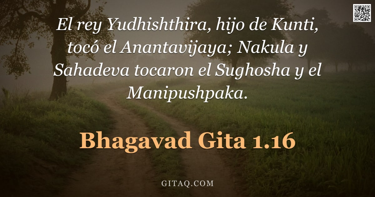 Bhagavad Gita 1.16 — "El rey Yudhishthira, hijo de Kunti, tocó el Anantavijaya; Nakula y Sahadeva tocaron el Sughosha y el"